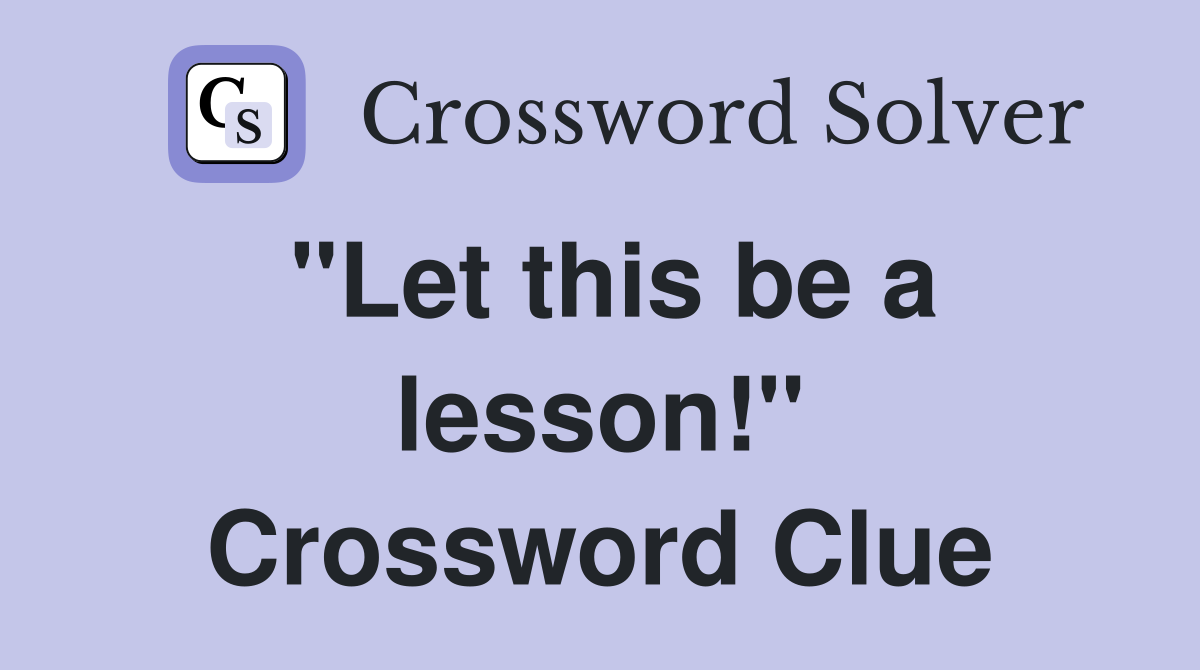 "Let this be a lesson!" Crossword Clue
