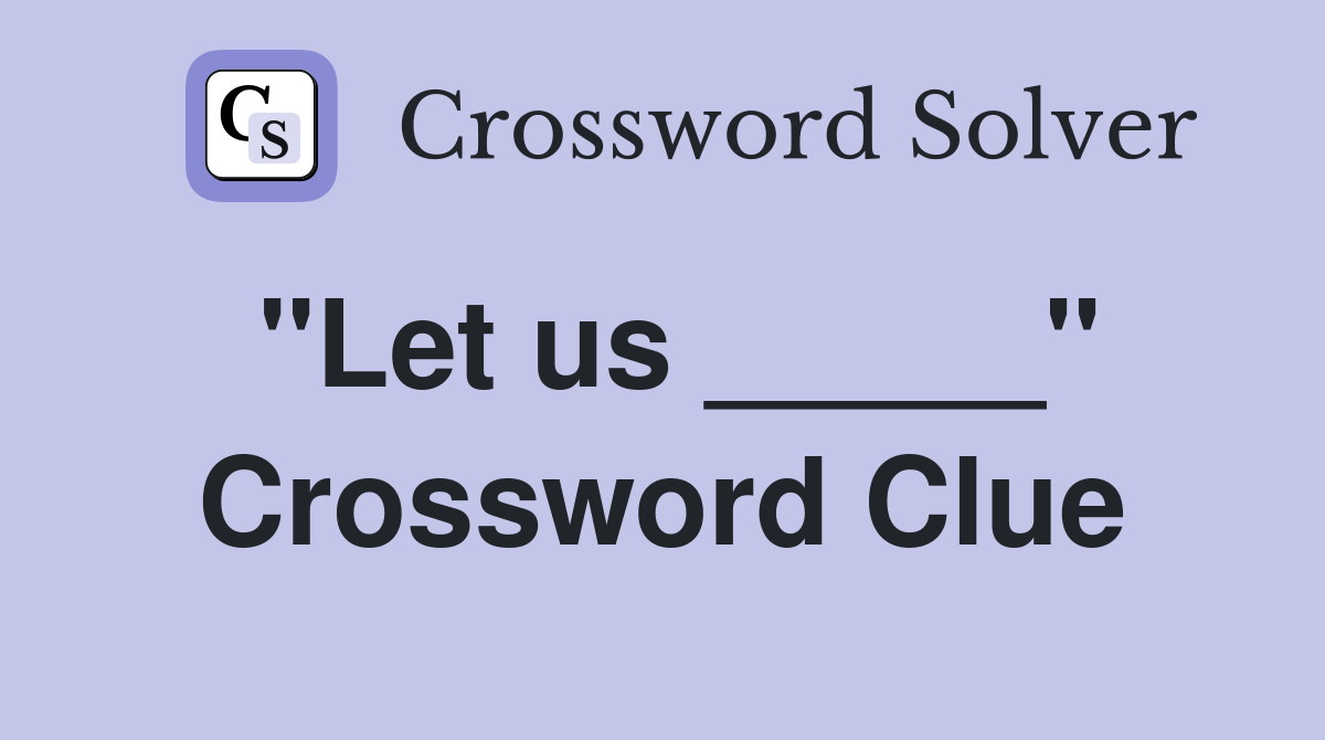 "Let us _____" Crossword Clue