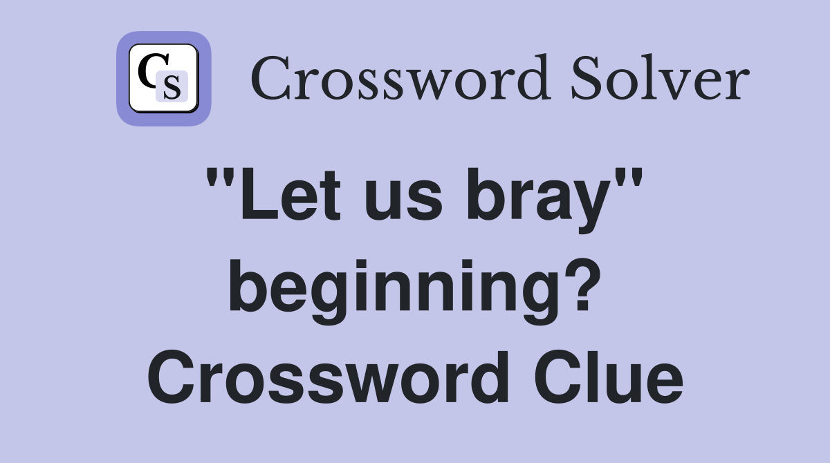"Let us bray" beginning? Crossword Clue
