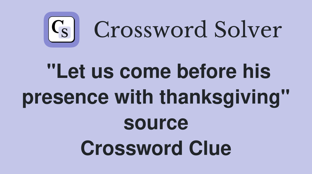 "Let us come before his presence with thanksgiving" source Crossword Clue