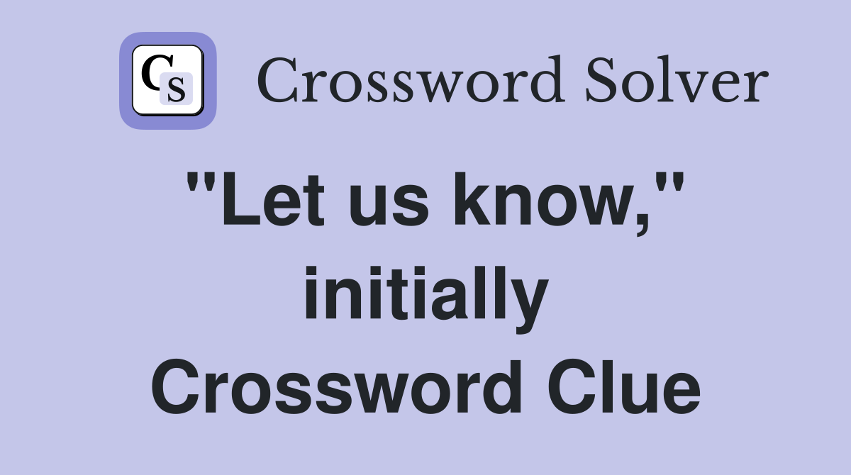 "Let us know," initially Crossword Clue