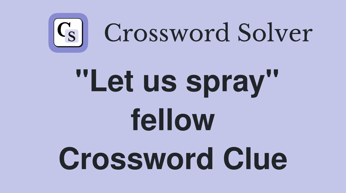 "Let us spray" fellow Crossword Clue