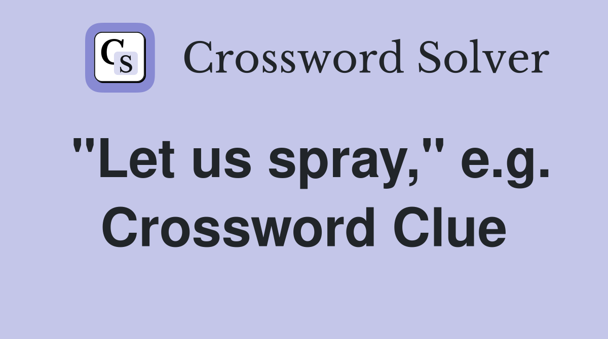 "Let us spray," e.g. Crossword Clue