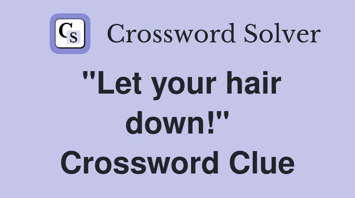 "Let your hair down!" Crossword Clue