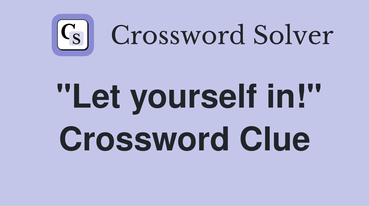 "Let yourself in!" Crossword Clue