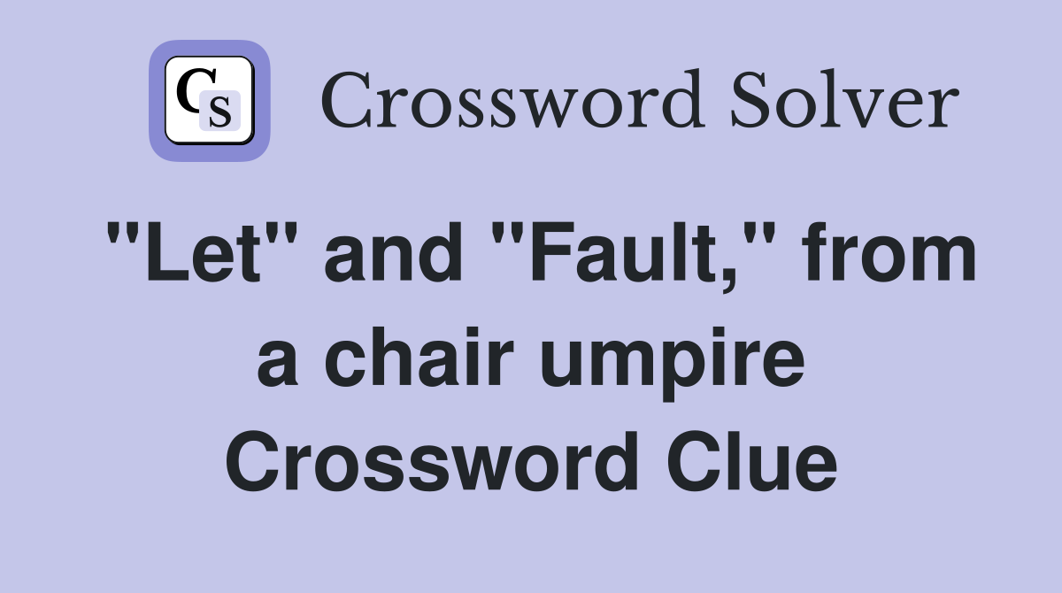 "Let" and "Fault," from a chair umpire Crossword Clue
