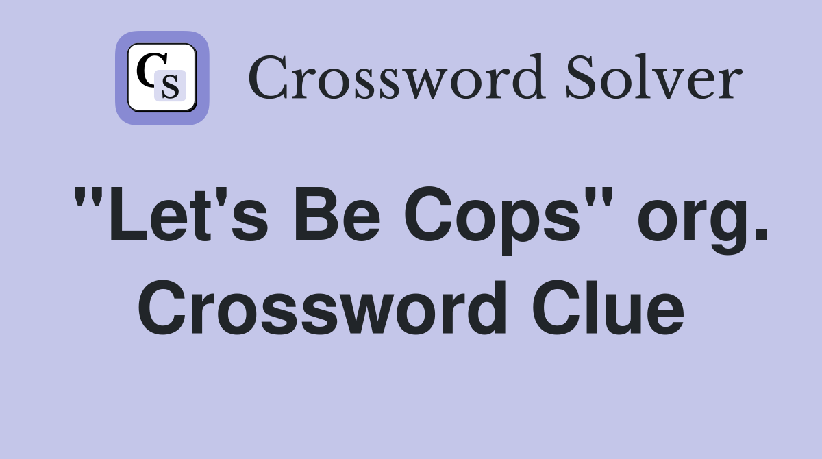 "Let's Be Cops" org. Crossword Clue