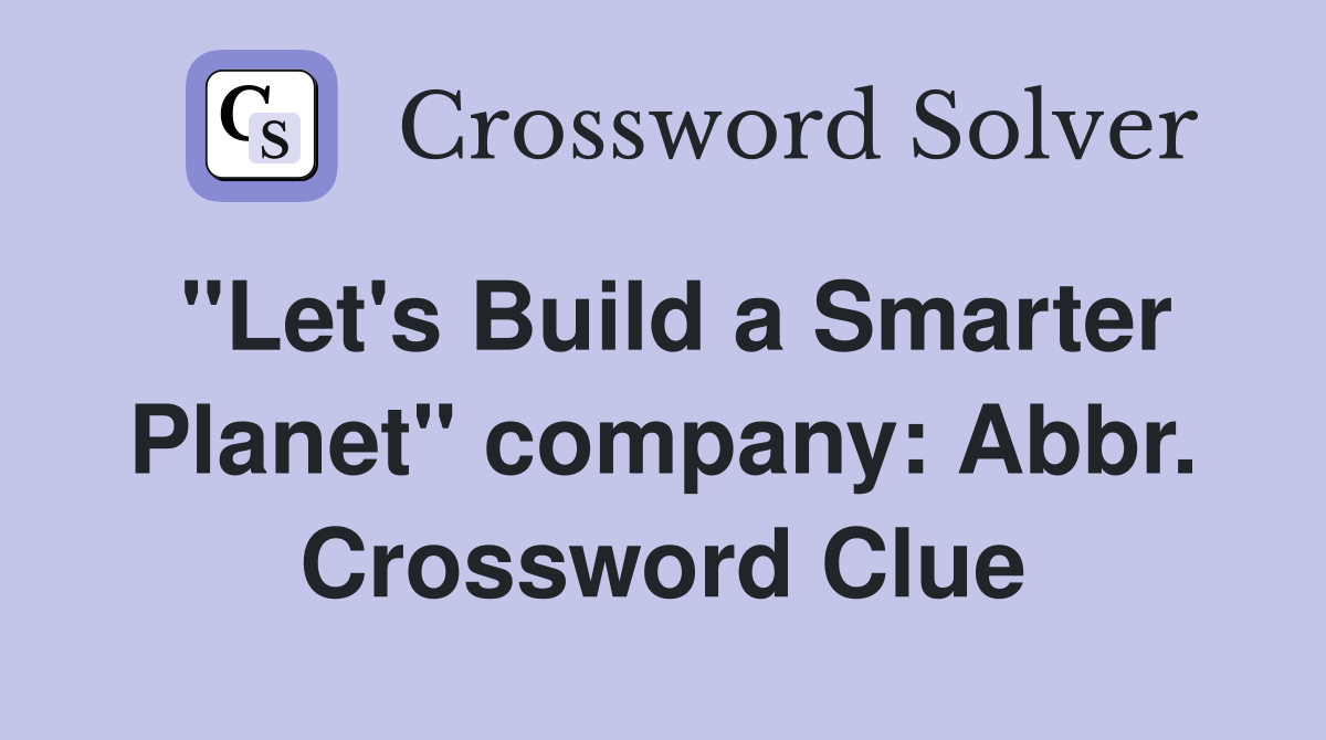 "Let's Build a Smarter Planet" company: Abbr. Crossword Clue