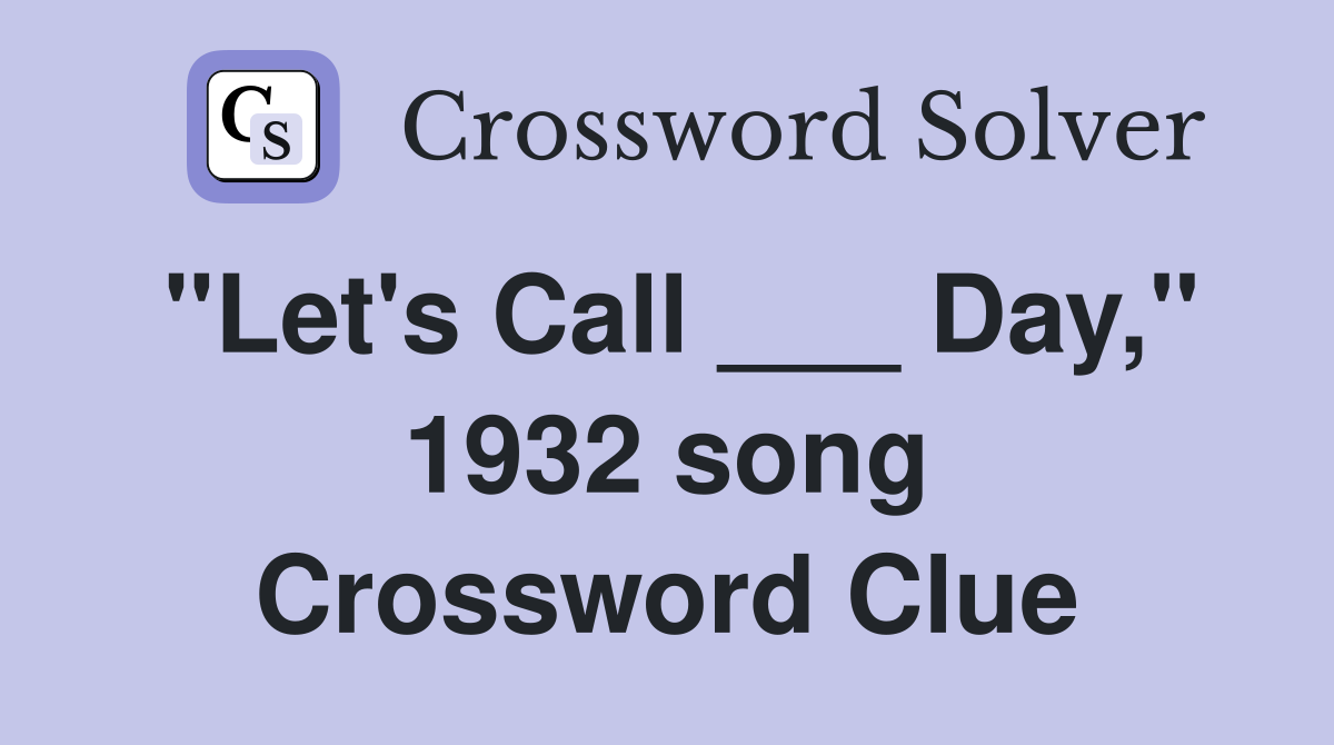 "Let's Call ___ Day," 1932 song Crossword Clue