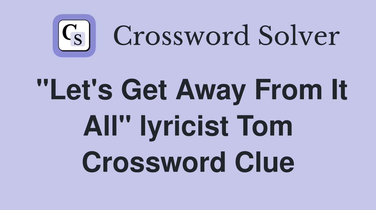 "Let's Get Away From It All" lyricist Tom Crossword Clue