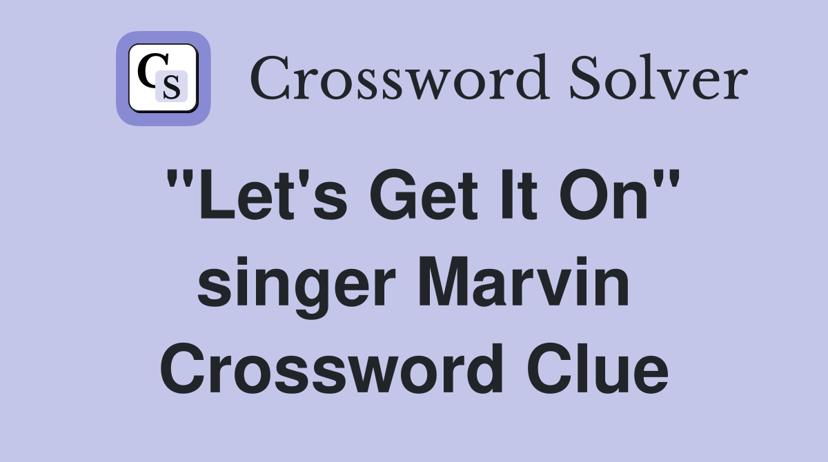 "Let's Get It On" singer Marvin Crossword Clue