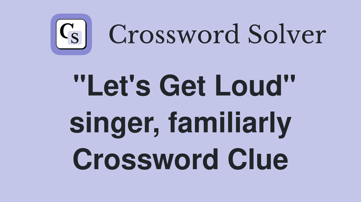 "Let's Get Loud" singer, familiarly Crossword Clue