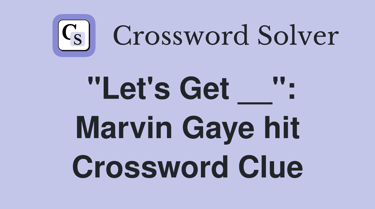 "Let's Get __": Marvin Gaye hit Crossword Clue
