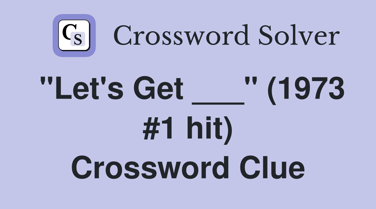 "Let's Get ___" (1973 #1 hit) Crossword Clue