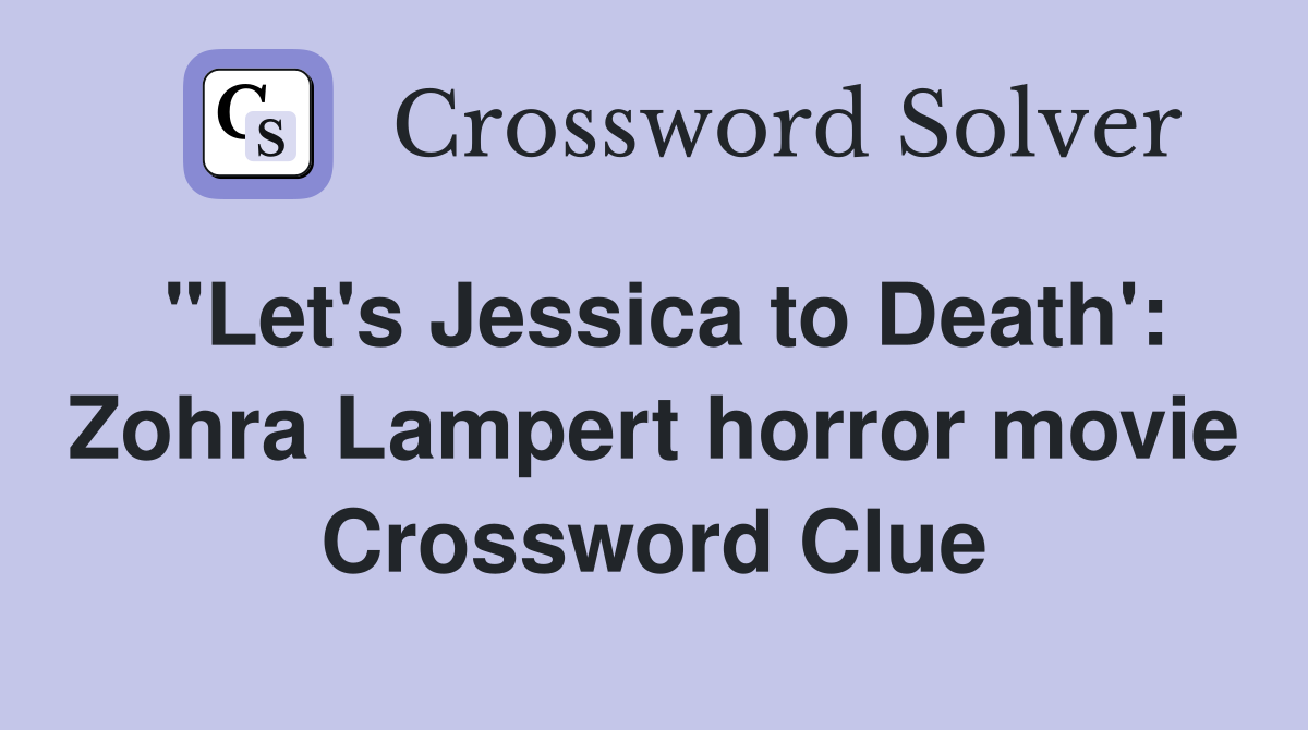 "Let's Jessica to Death': Zohra Lampert horror movie Crossword Clue