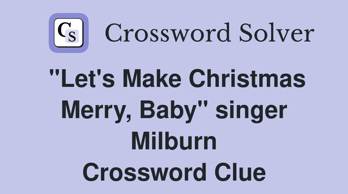 "Let's Make Christmas Merry, Baby" singer Milburn Crossword Clue