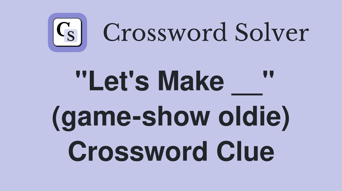 "Let's Make __" (game-show oldie) Crossword Clue
