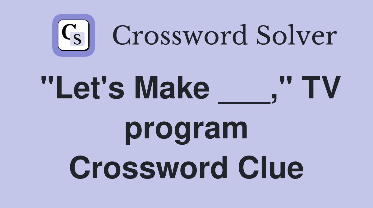 "Let's Make ___," TV program Crossword Clue
