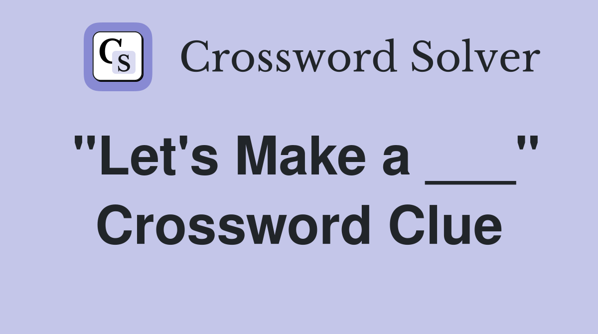 "Let's Make a ___" Crossword Clue