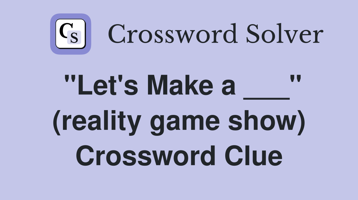 "Let's Make a ___" (reality game show) Crossword Clue