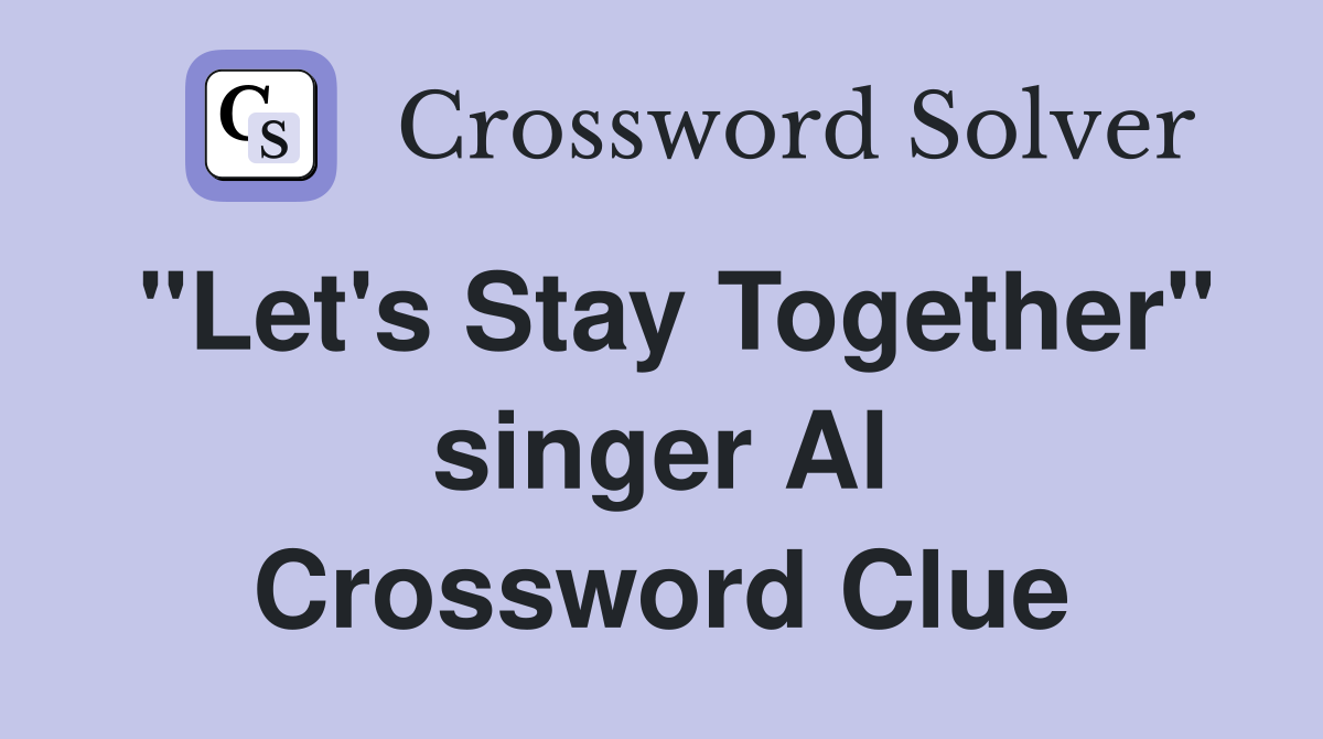 "Let's Stay Together" singer Al Crossword Clue