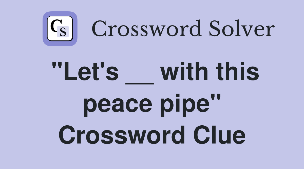 "Let's __ with this peace pipe" Crossword Clue