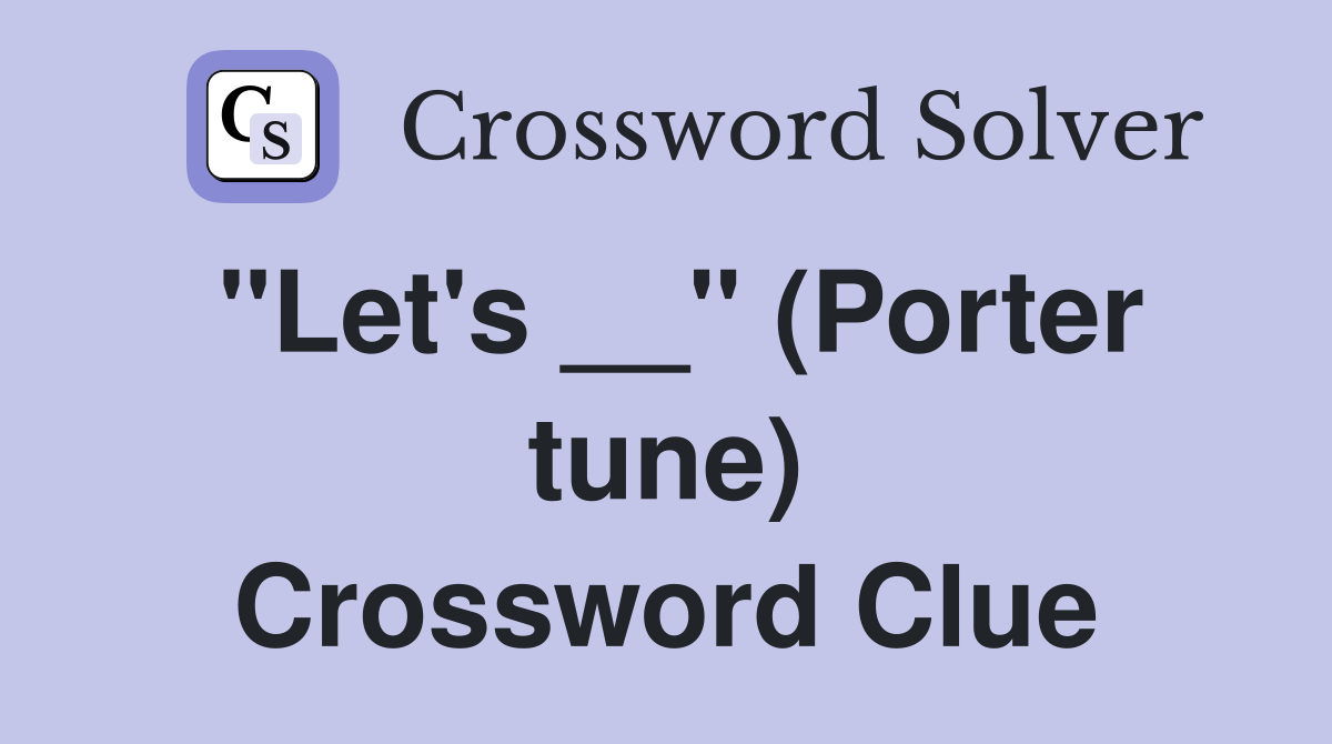 "Let's __" (Porter tune) Crossword Clue