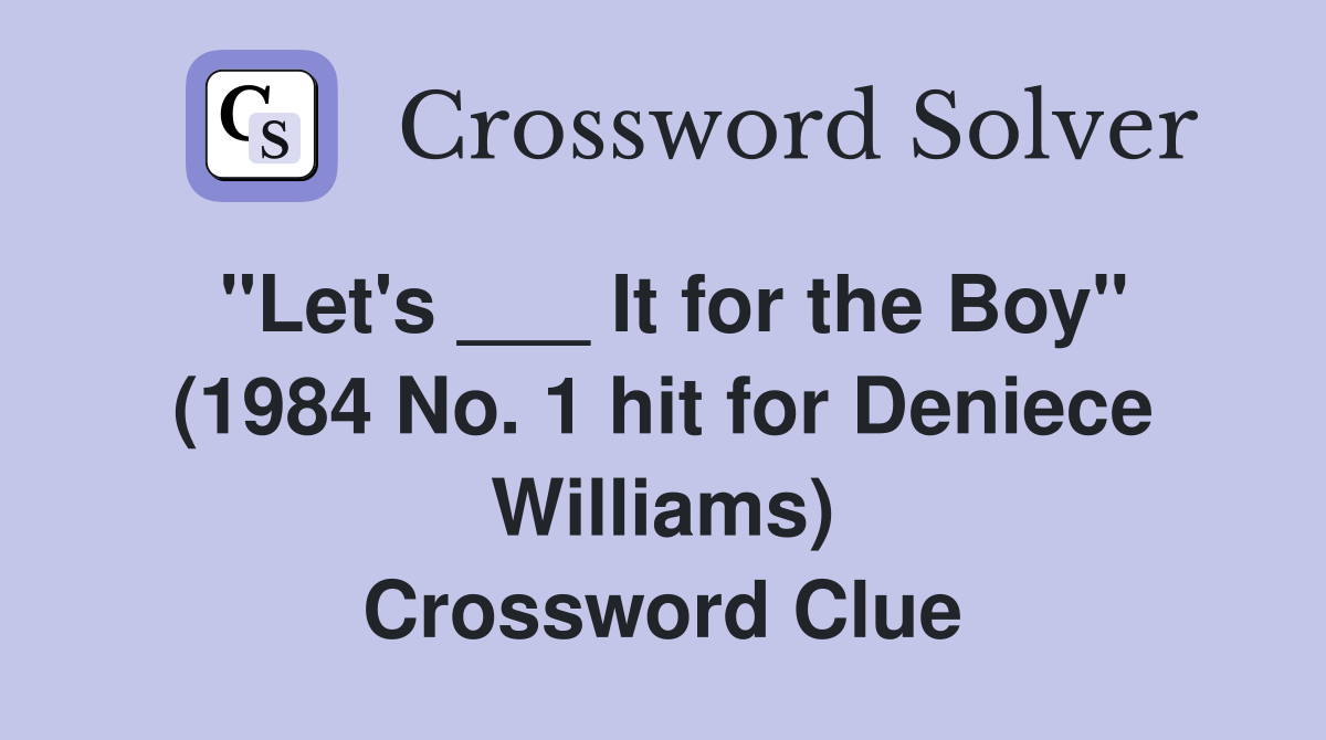 "Let's ___ It for the Boy" (1984 No. 1 hit for Deniece Williams) Crossword Clue