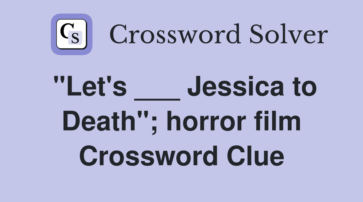"Let's ___ Jessica to Death"; horror film Crossword Clue