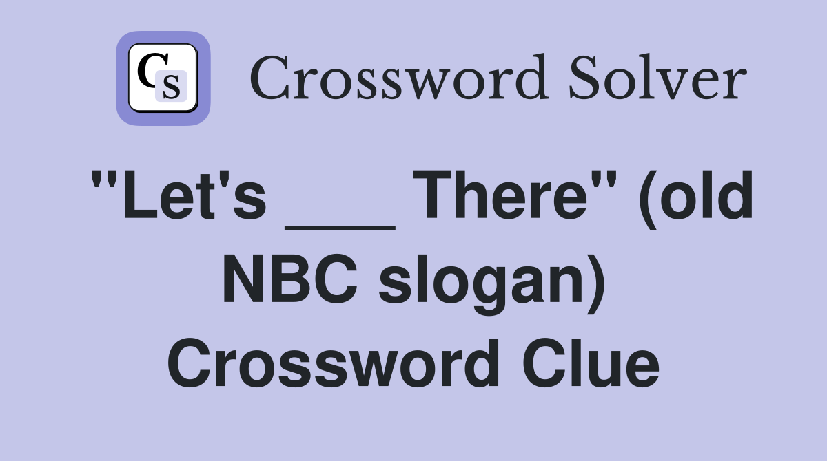 "Let's ___ There" (old NBC slogan) Crossword Clue