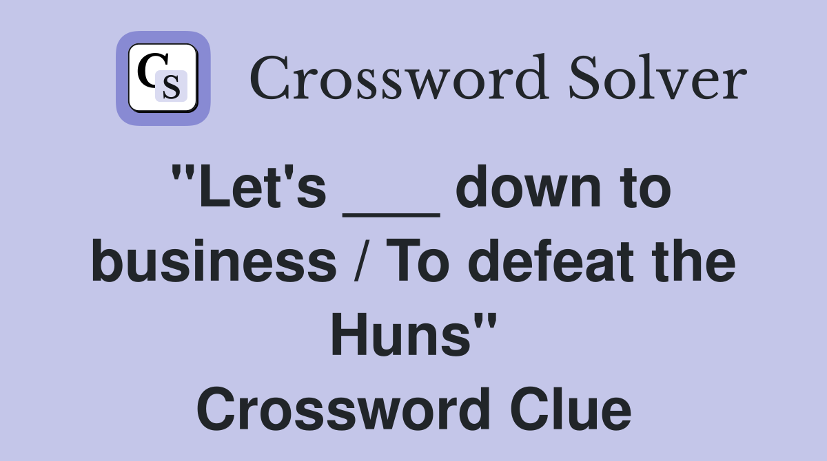 "Let's ___ down to business / To defeat the Huns" Crossword Clue