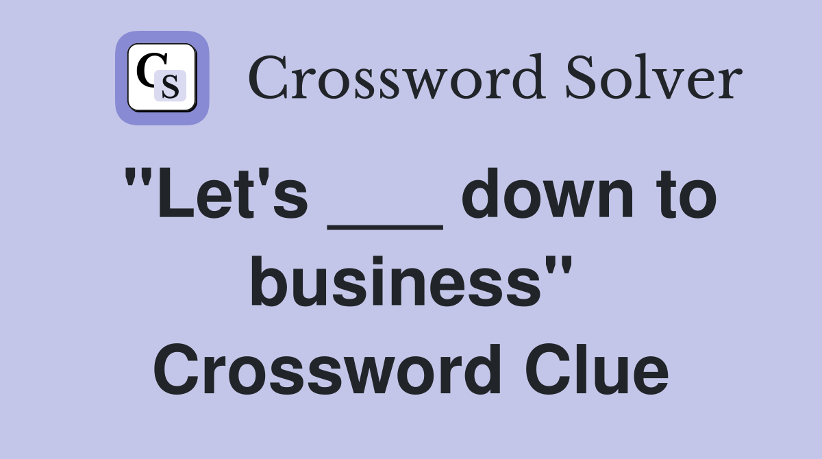 "Let's ___ down to business" Crossword Clue