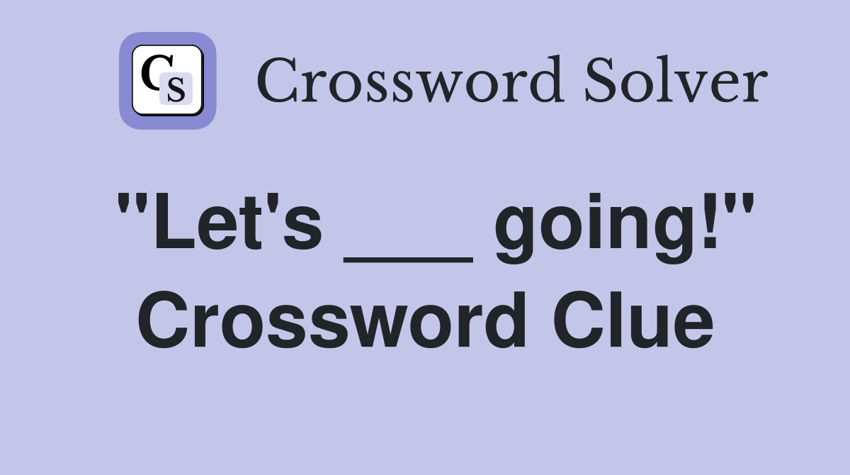 "Let's ___ going!" Crossword Clue