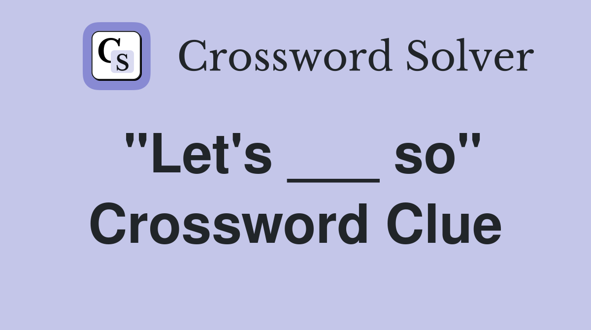 "Let's ___ so" Crossword Clue