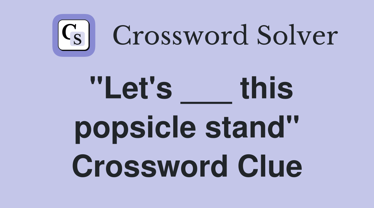 "Let's ___ this popsicle stand" Crossword Clue