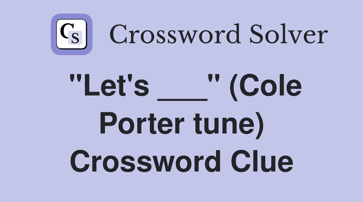 "Let's ___" (Cole Porter tune) Crossword Clue