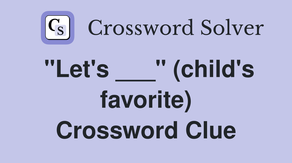 "Let's ___" (child's favorite) Crossword Clue