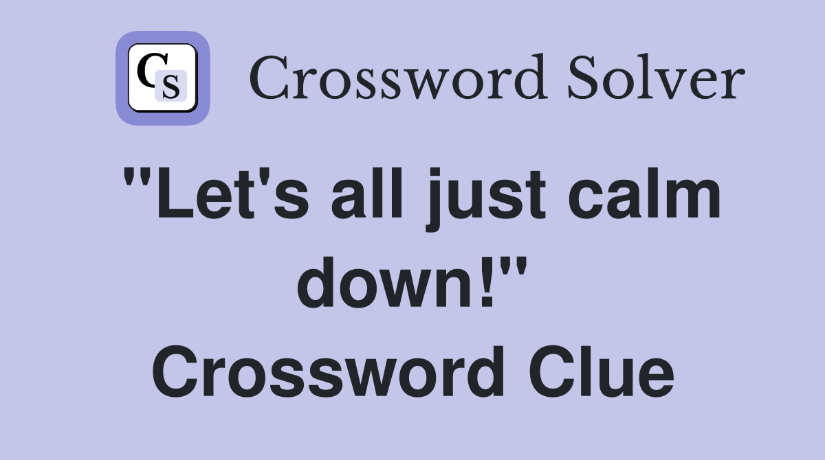 "Let's all just calm down!" Crossword Clue