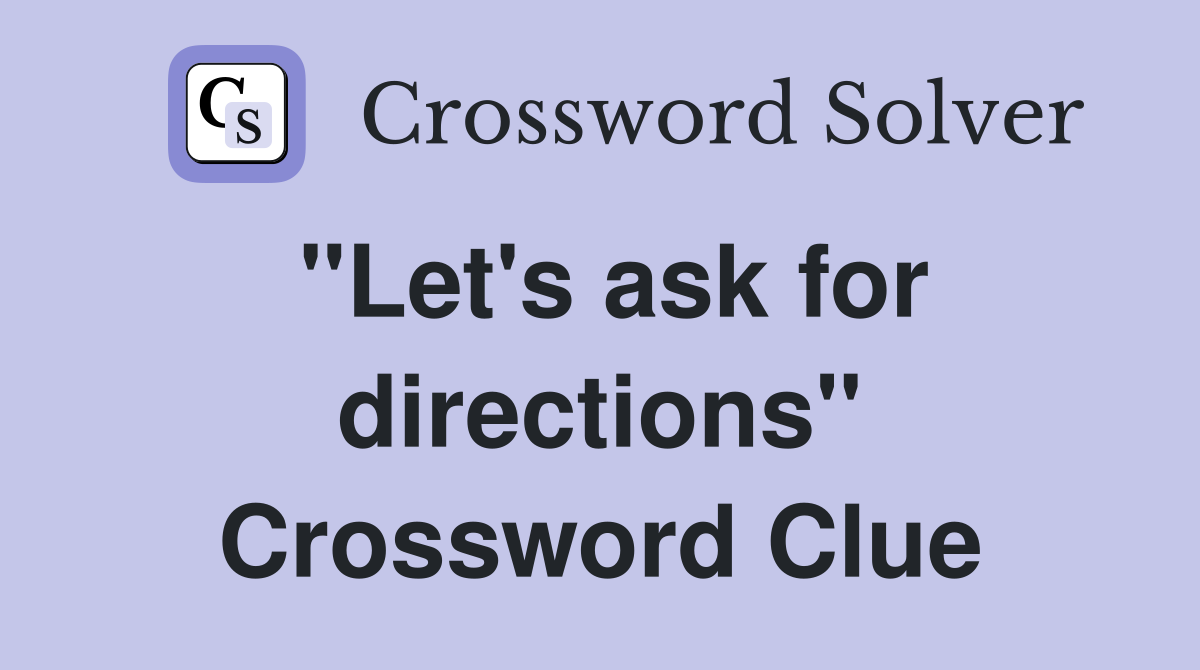 "Let's ask for directions" Crossword Clue