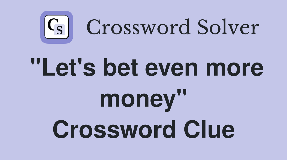 "Let's bet even more money" Crossword Clue