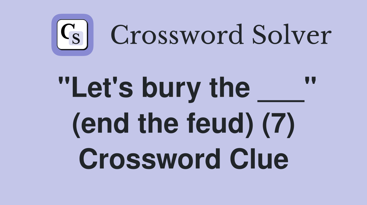"Let's bury the ___" (end the feud) (7) Crossword Clue