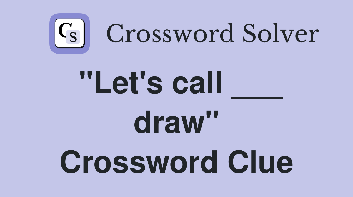 "Let's call ___ draw" Crossword Clue