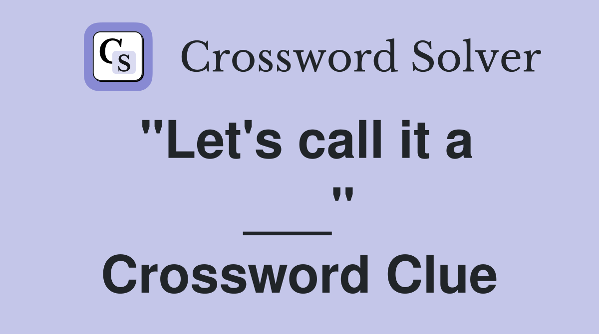 "Let's call it a ___" Crossword Clue