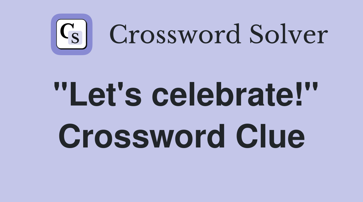 "Let's celebrate!" Crossword Clue