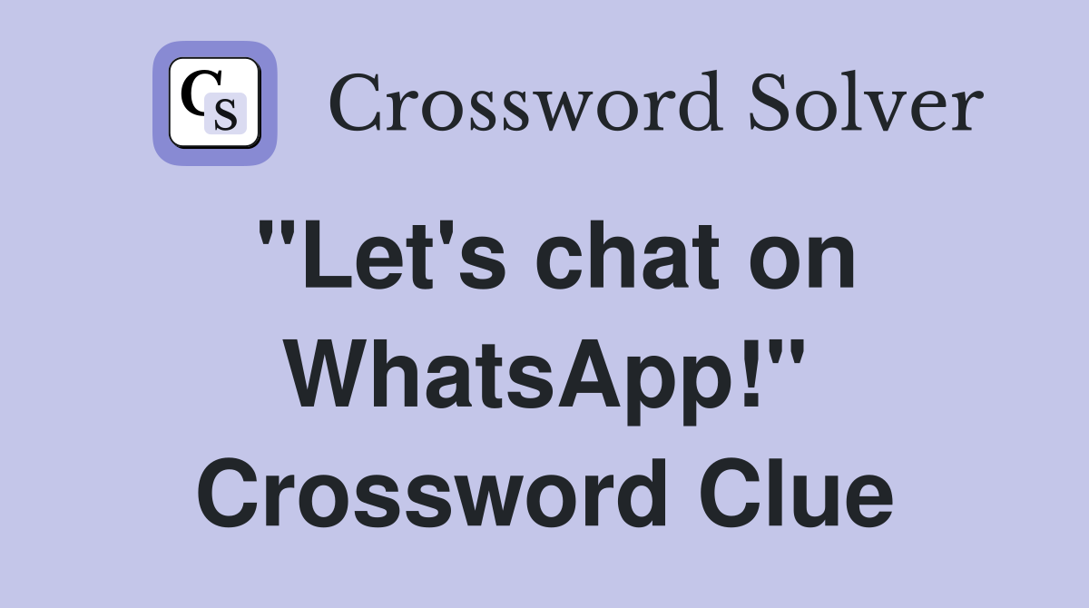 "Let's chat on WhatsApp!" Crossword Clue