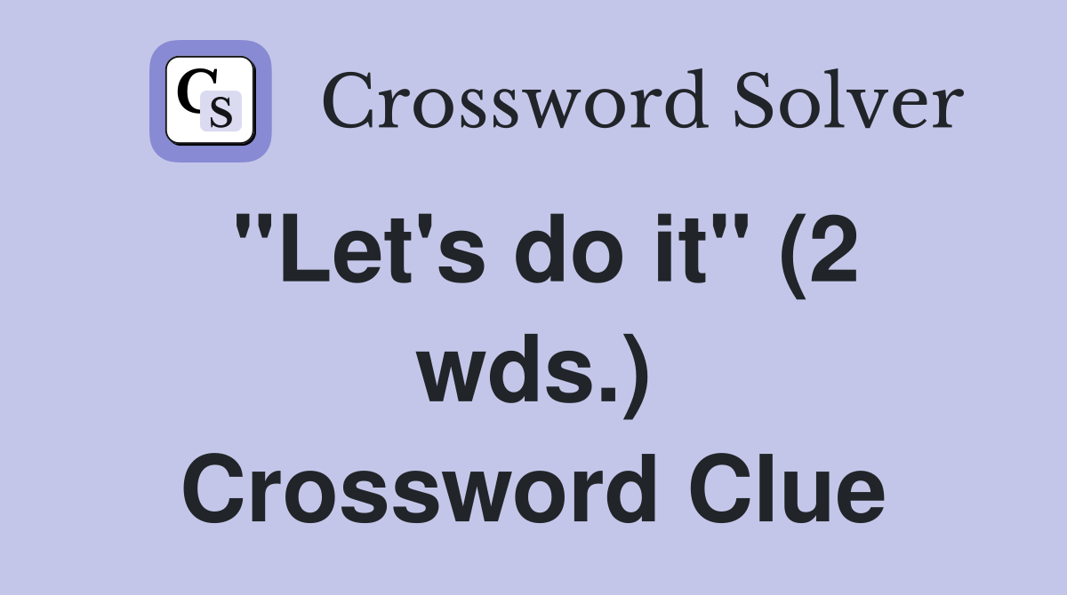 "Let's do it" (2 wds.) Crossword Clue