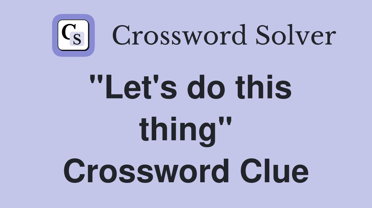 "Let's do this thing" Crossword Clue