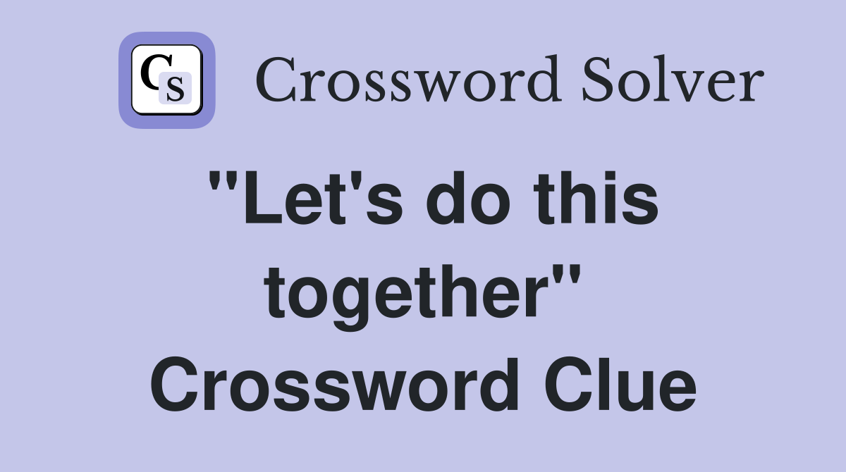 "Let's do this together" Crossword Clue