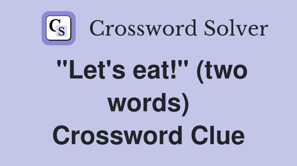 "Let's eat!" (two words) Crossword Clue