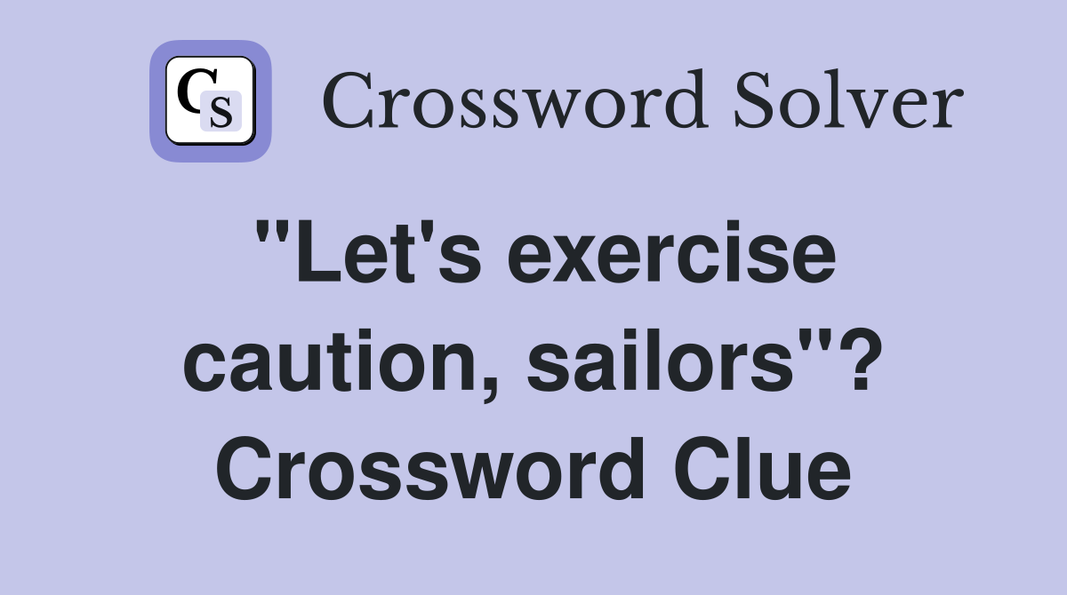 "Let's exercise caution, sailors"? Crossword Clue